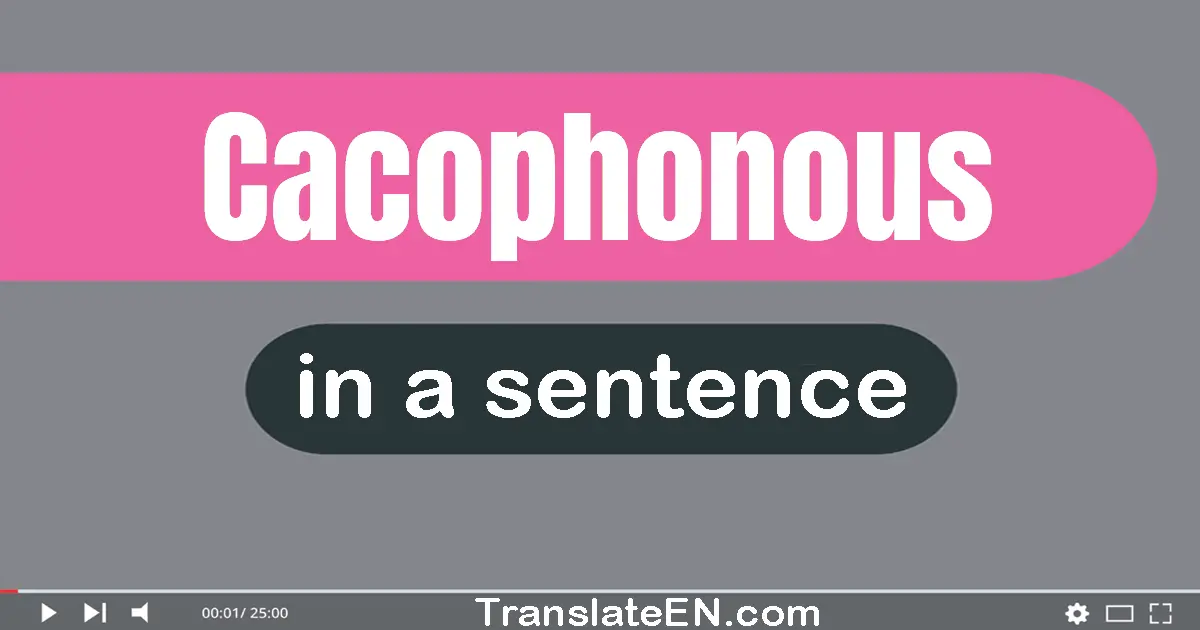 Use "cacophonous" in a sentence | "cacophonous" sentence examples