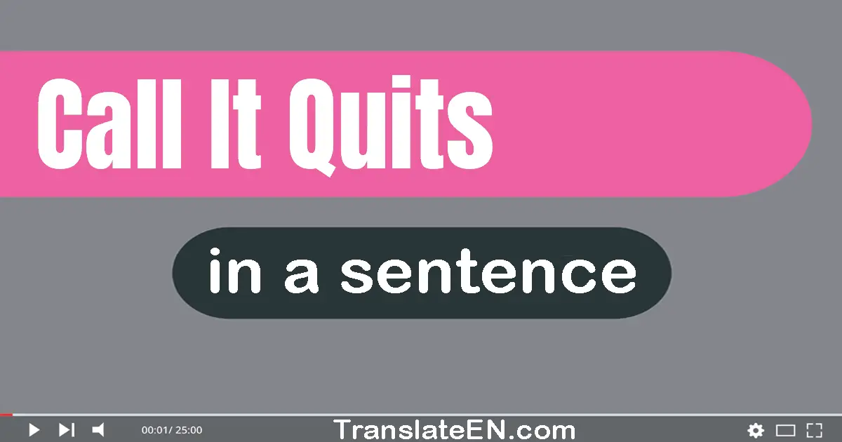 Call It Quits in a sentence