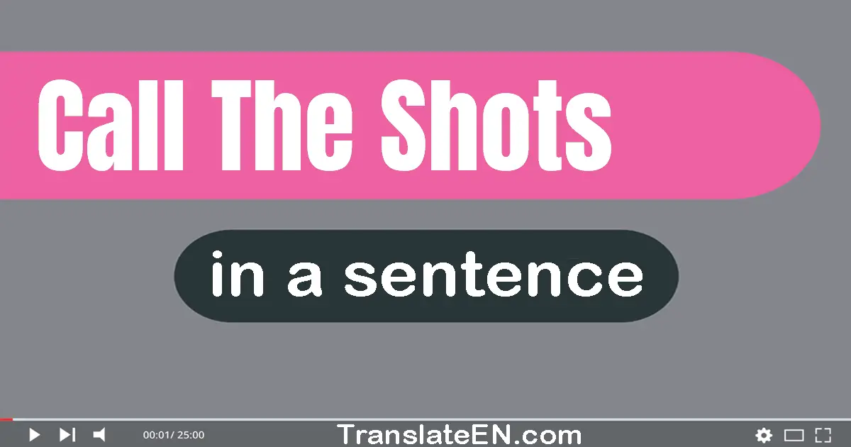 Use "call the shots" in a sentence | "call the shots" sentence examples