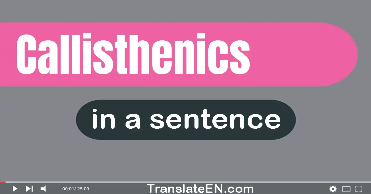 Use "callisthenics" in a sentence | "callisthenics" sentence examples