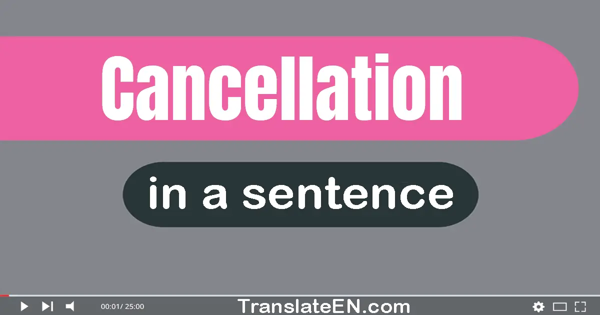 Use "cancellation" in a sentence | "cancellation" sentence examples