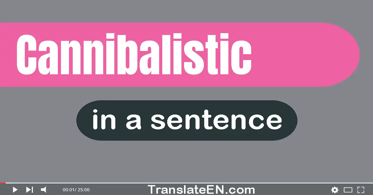 Use "cannibalistic" in a sentence | "cannibalistic" sentence examples