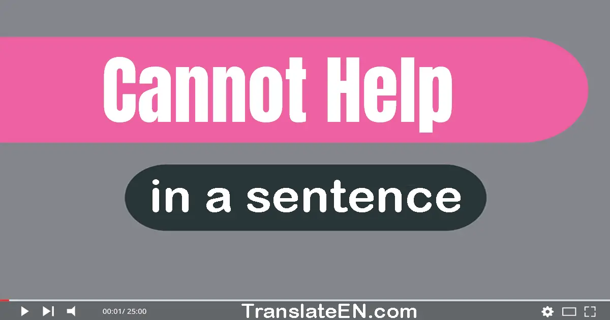 Use "cannot help" in a sentence | "cannot help" sentence examples