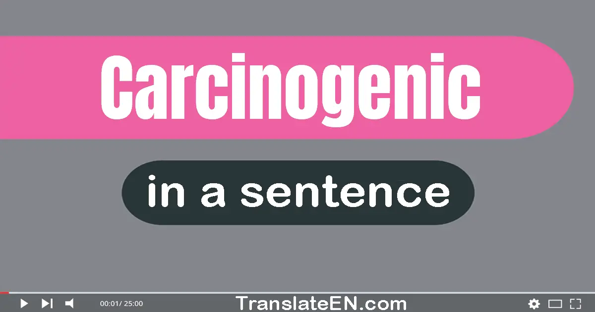 Carcinogenic in a sentence