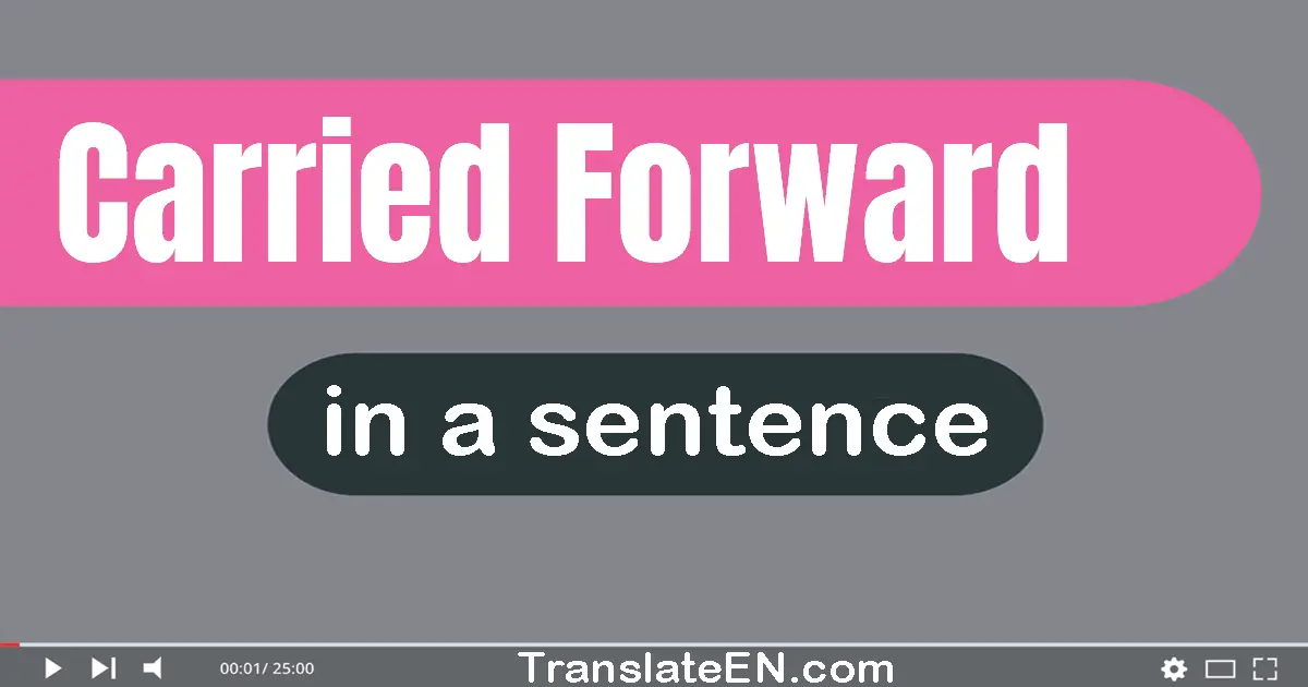 Use "carried forward" in a sentence | "carried forward" sentence examples