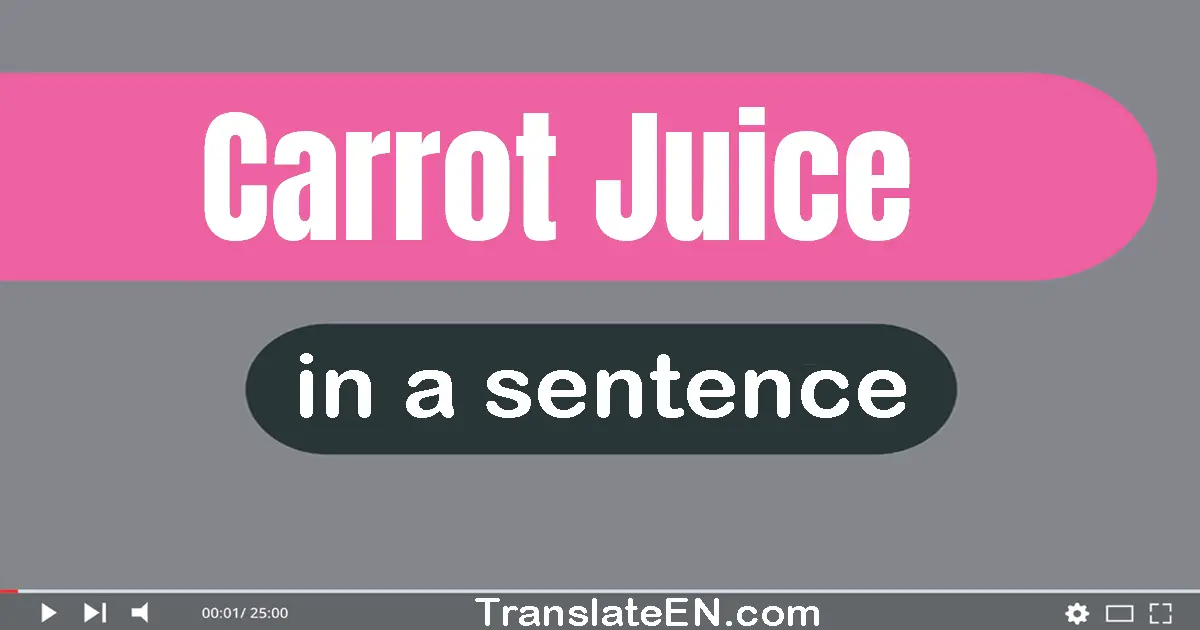 Use "carrot juice" in a sentence | "carrot juice" sentence examples