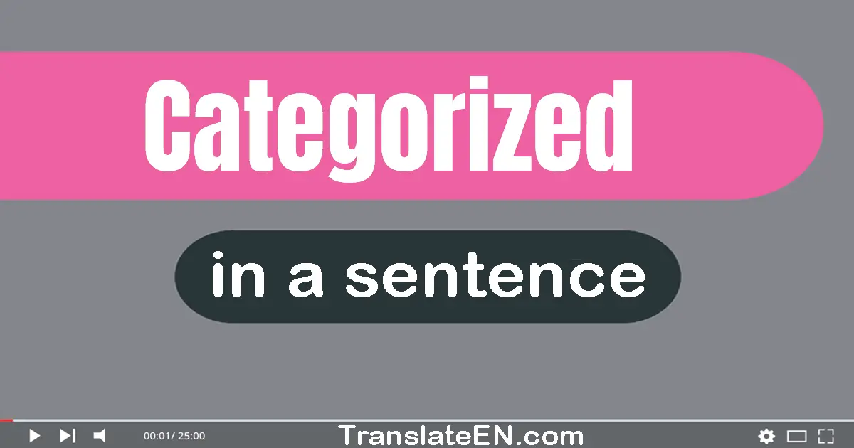 Use "categorized" in a sentence | "categorized" sentence examples