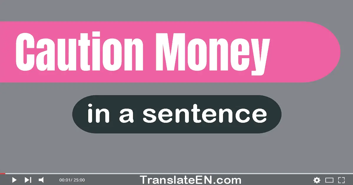 Caution Money in a sentence