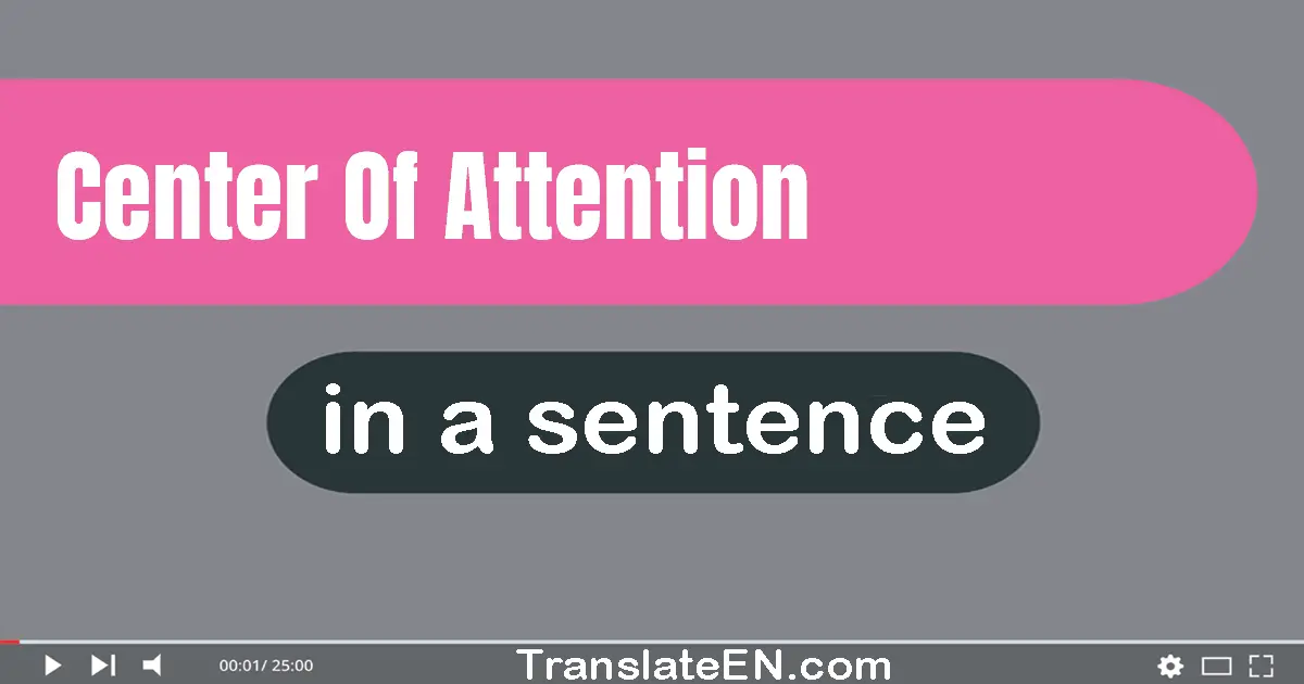 Center Of Attention in a sentence