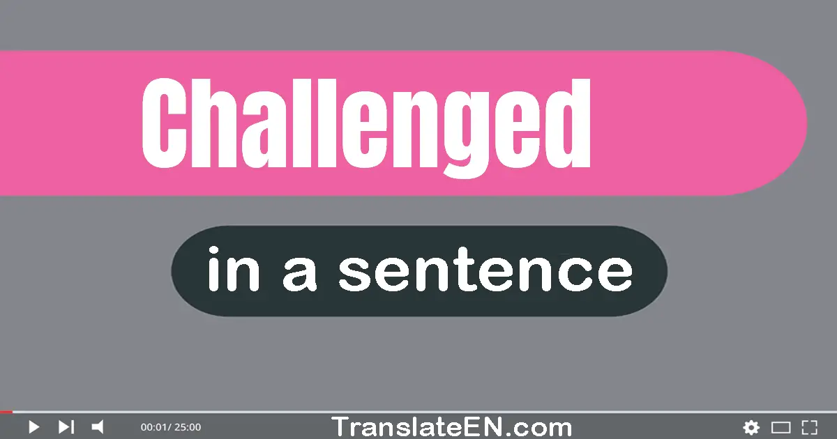 Use "challenged" in a sentence | "challenged" sentence examples