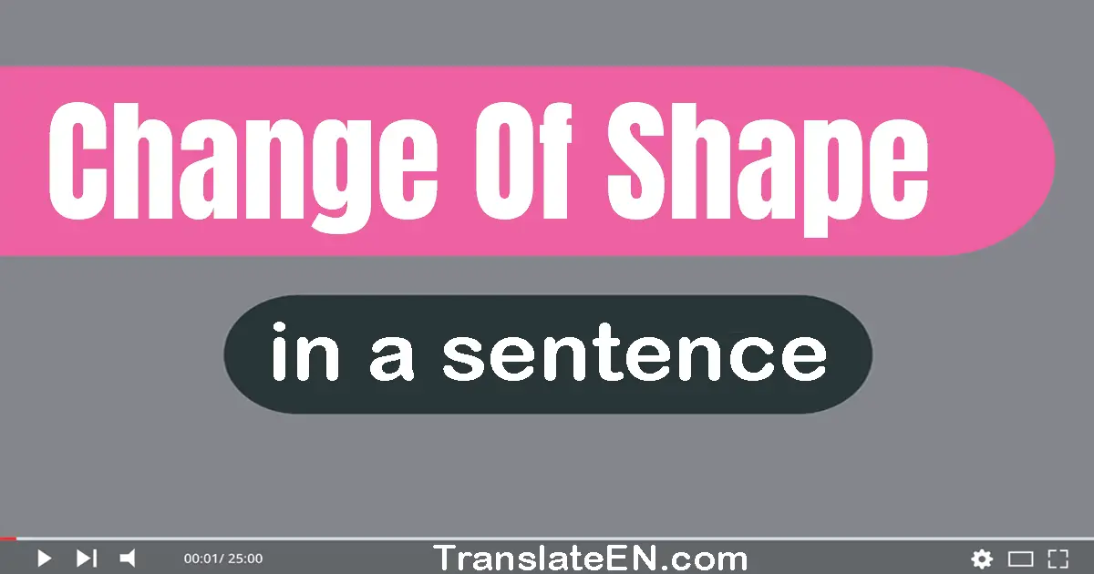 Change Of Shape in a sentence