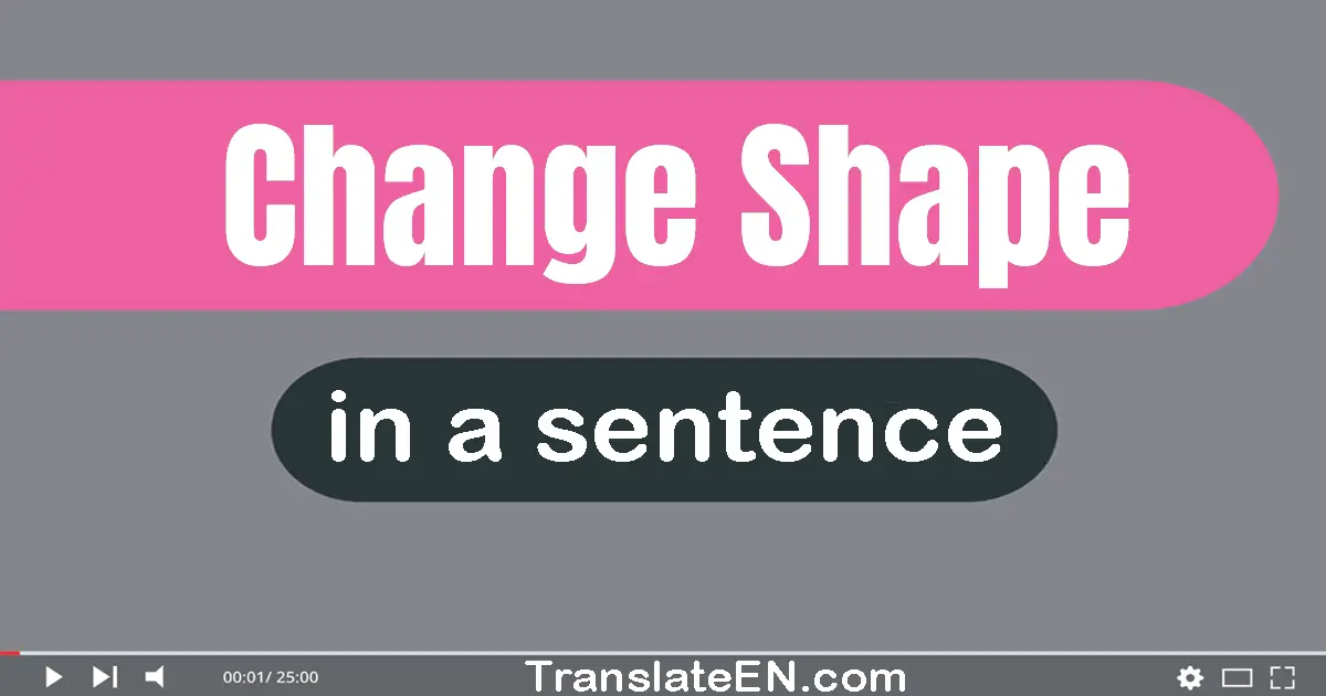 Change Shape in a sentence