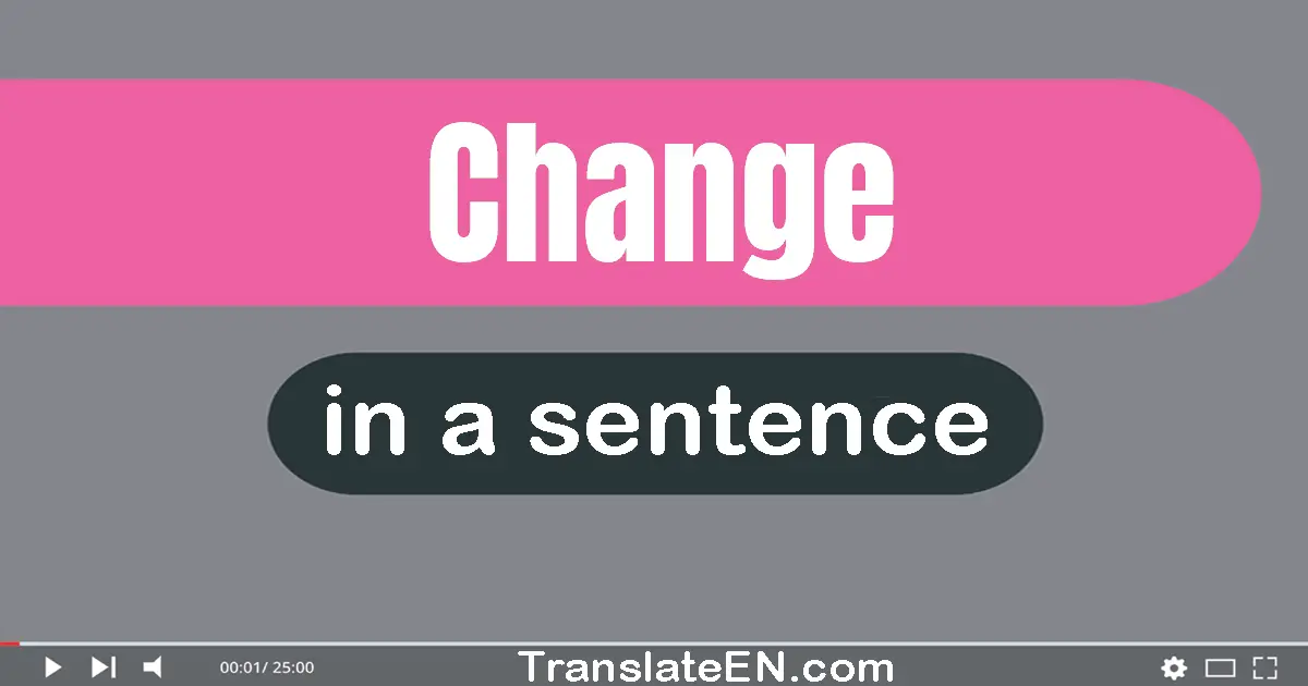 Use "change" in a sentence | "change" sentence examples