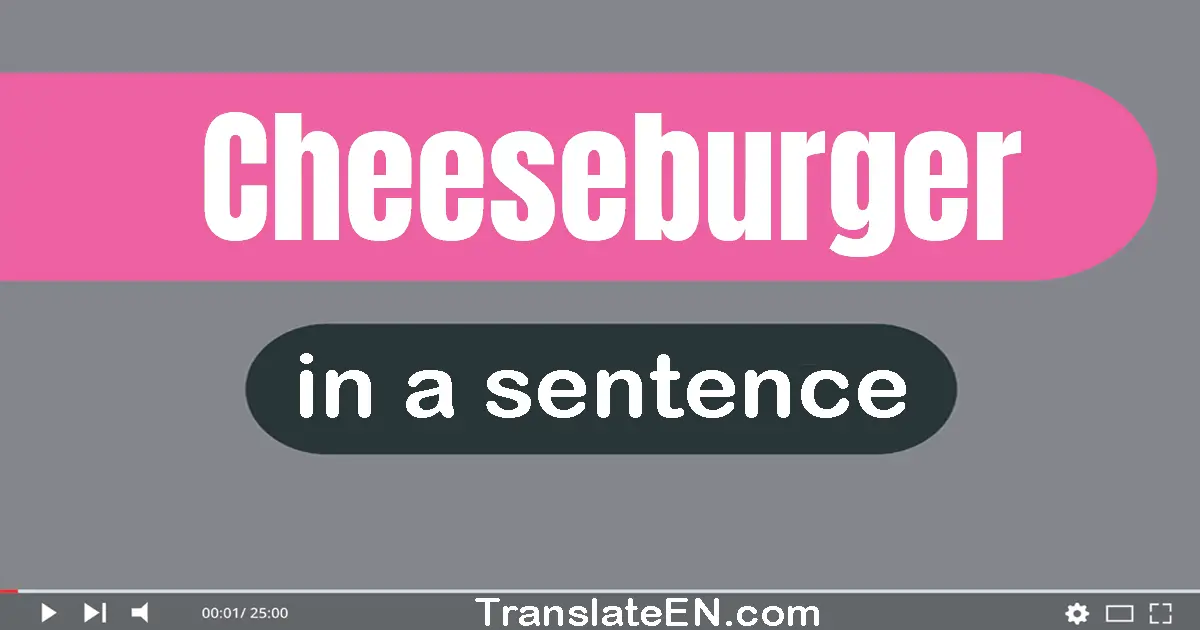 Cheeseburger in a sentence