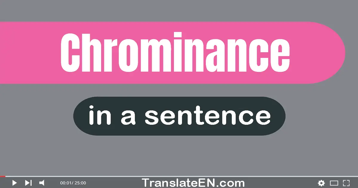 Use "chrominance" in a sentence | "chrominance" sentence examples