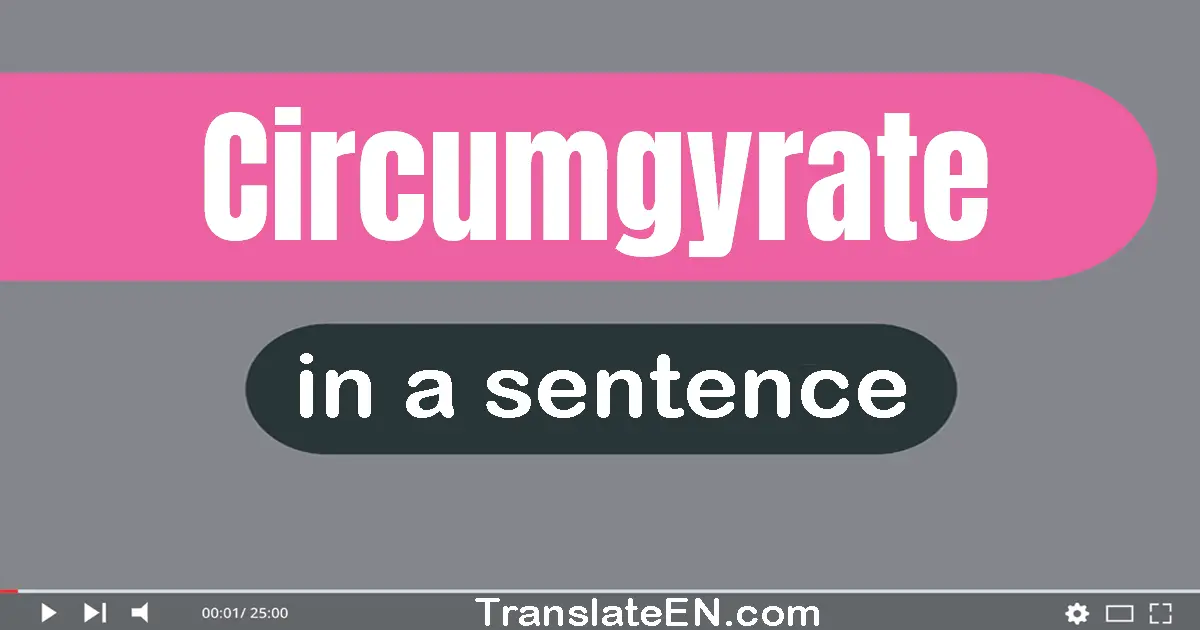 Circumgyrate in a sentence