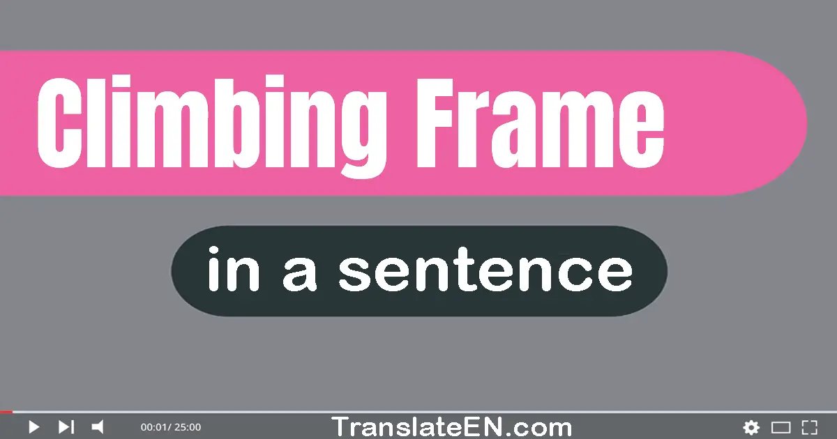 Use "climbing frame" in a sentence | "climbing frame" sentence examples