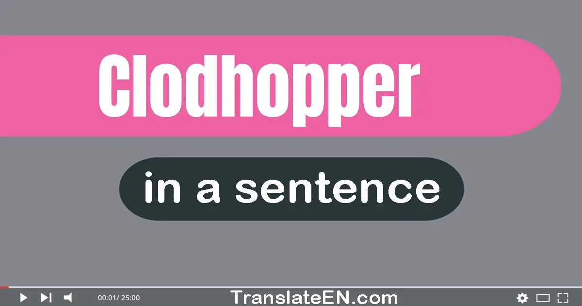 Clodhopper in a sentence