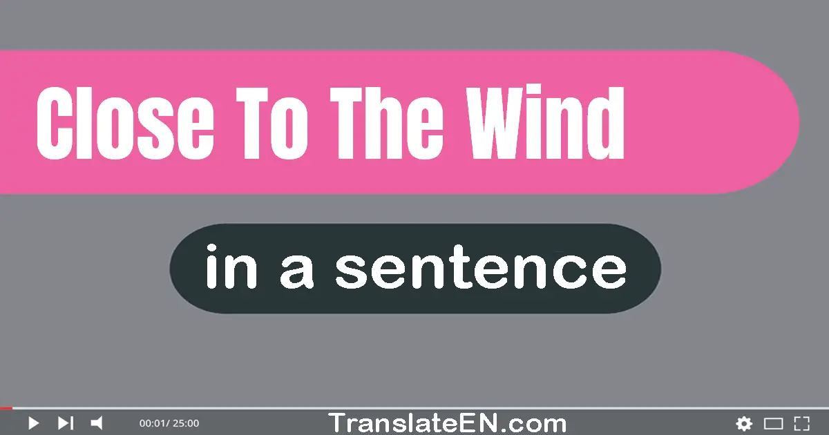 Close To The Wind in a sentence