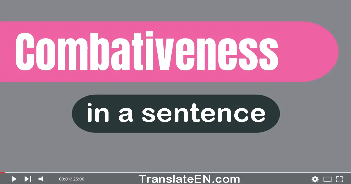 Combativeness in a sentence