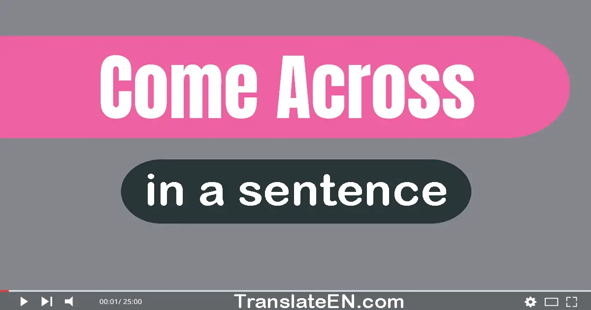 Use "come across" in a sentence | "come across" sentence examples