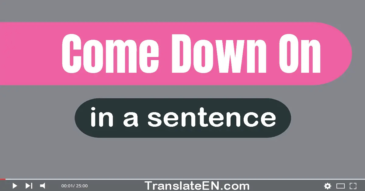 Come Down On in a sentence