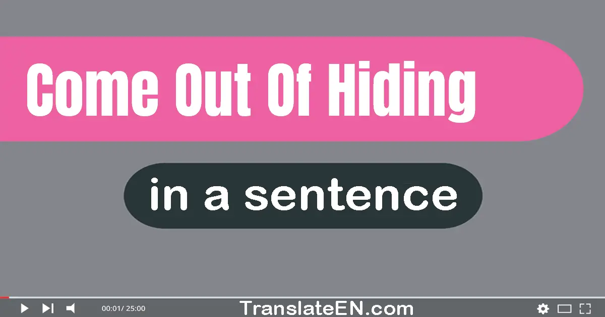 Come Out Of Hiding in a sentence