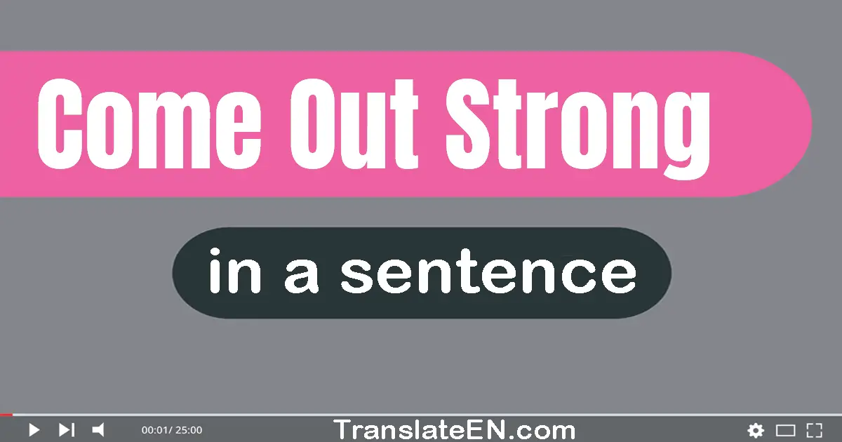 Come Out Strong in a sentence