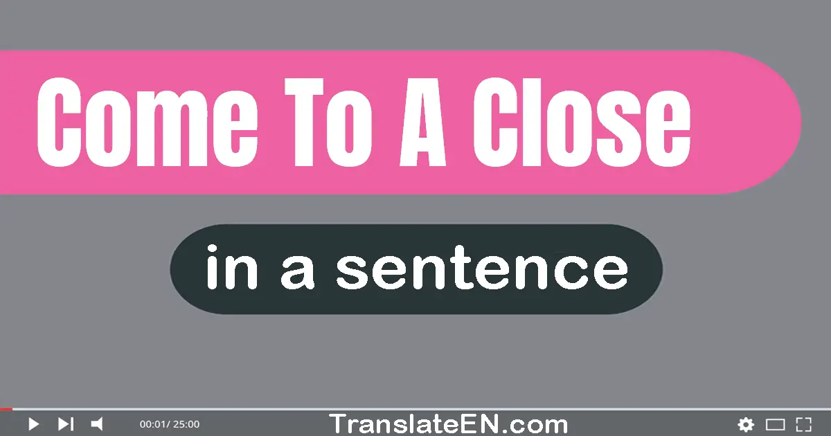 Come To A Close in a sentence