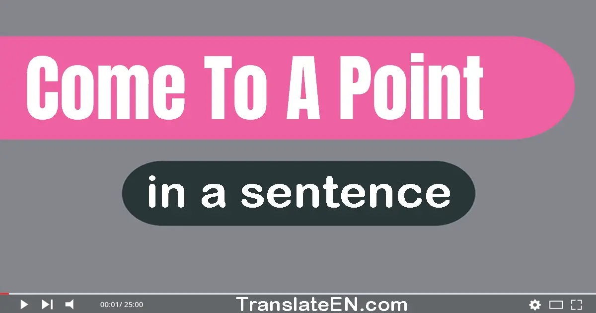 Come To A Point in a sentence