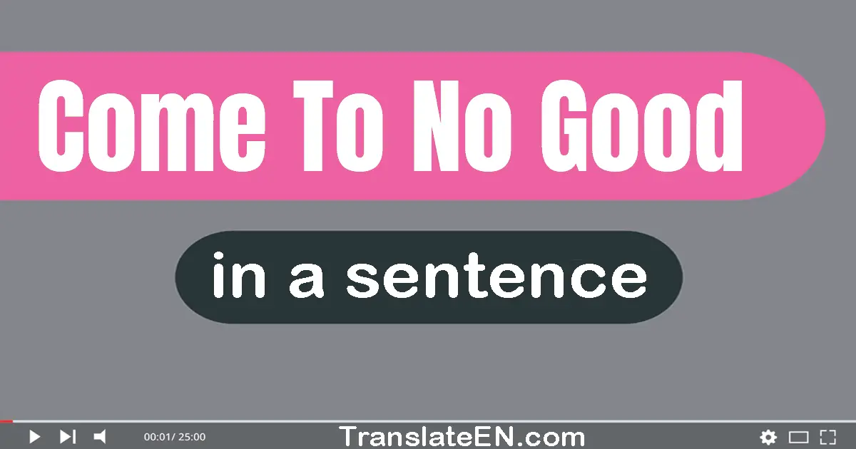 Come To No Good in a sentence