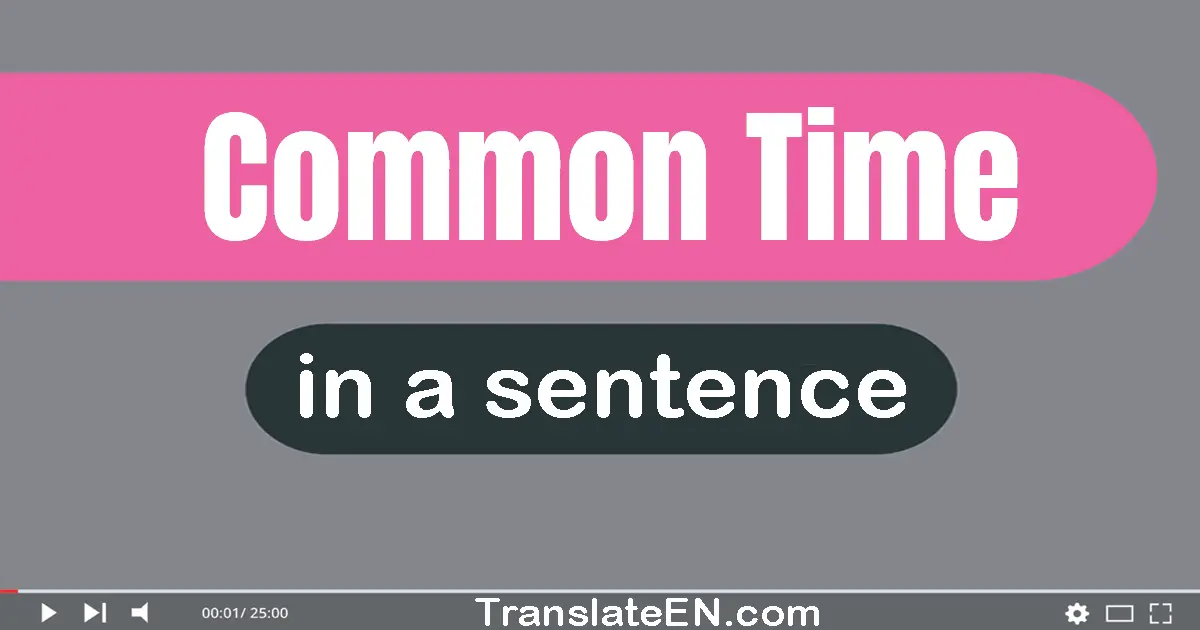 Use "common time" in a sentence | "common time" sentence examples