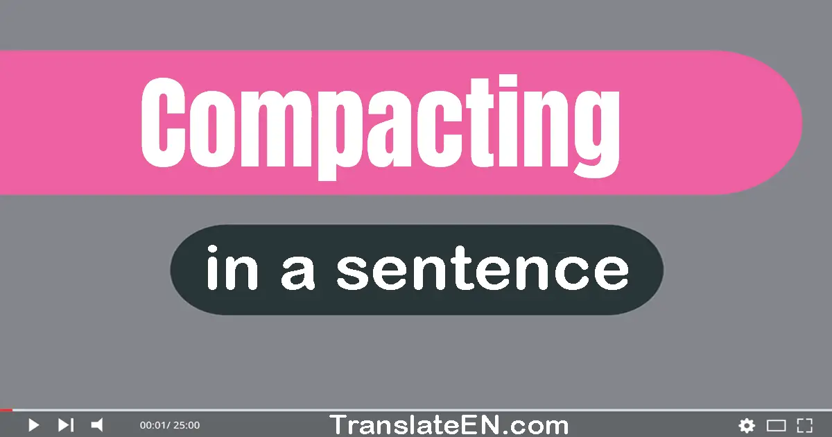Use "compacting" in a sentence | "compacting" sentence examples