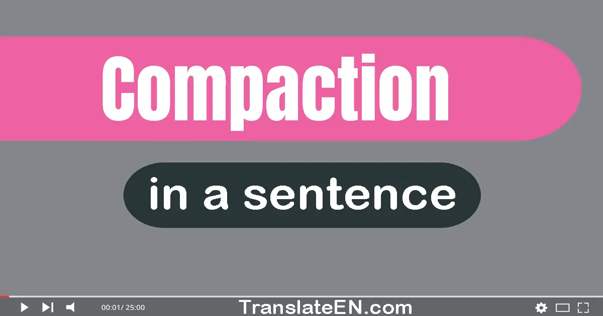 Use "compaction" in a sentence | "compaction" sentence examples