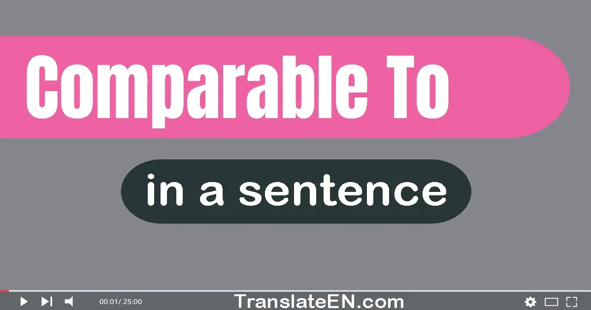 Use "comparable to" in a sentence | "comparable to" sentence examples
