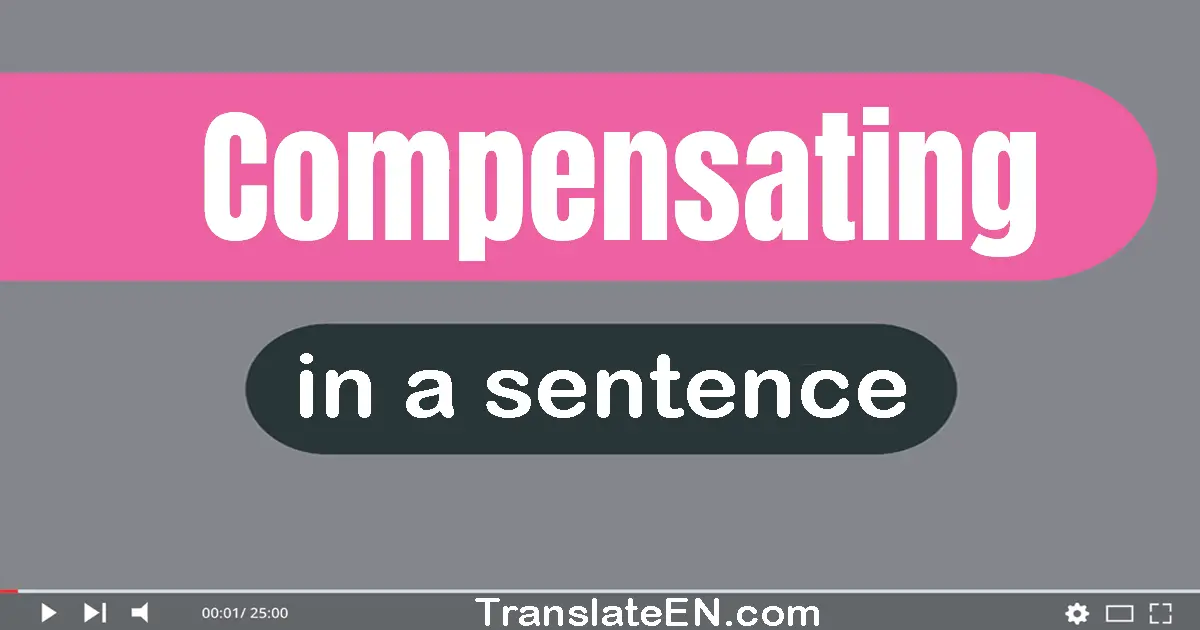 Use "compensating" in a sentence | "compensating" sentence examples