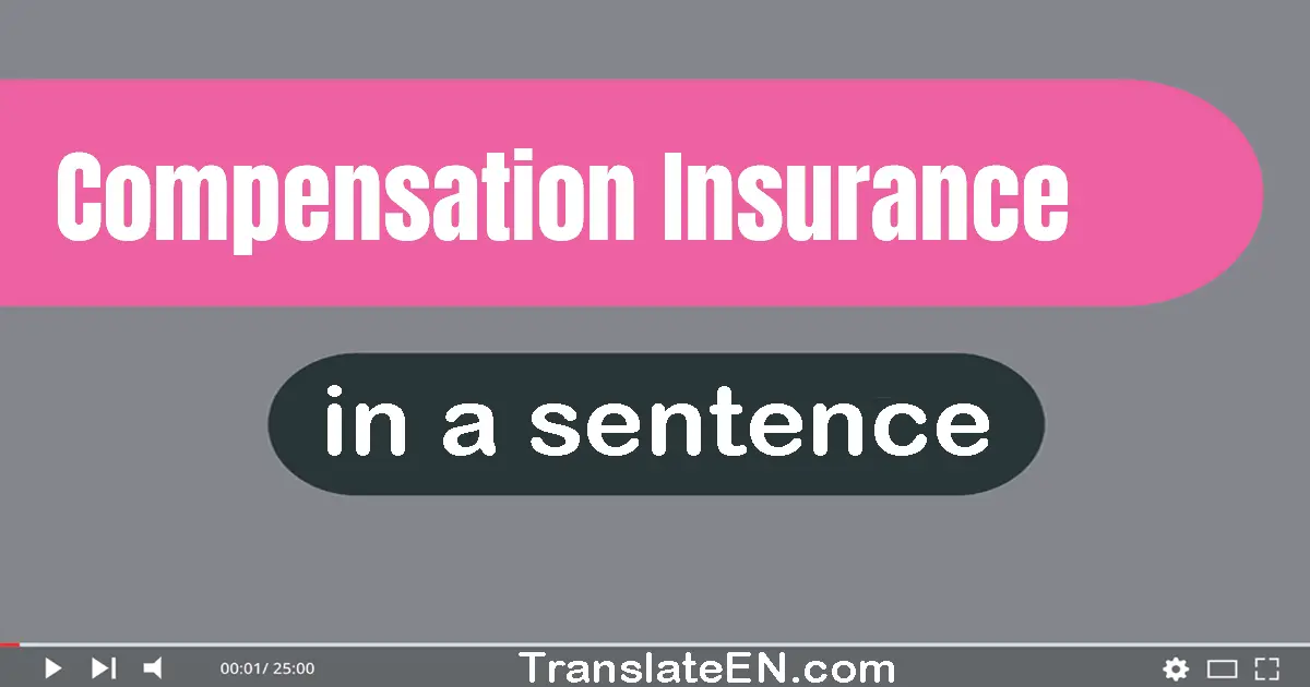 Use "compensation insurance" in a sentence | "compensation insurance" sentence examples