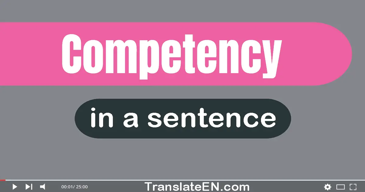 Use "competency" in a sentence | "competency" sentence examples