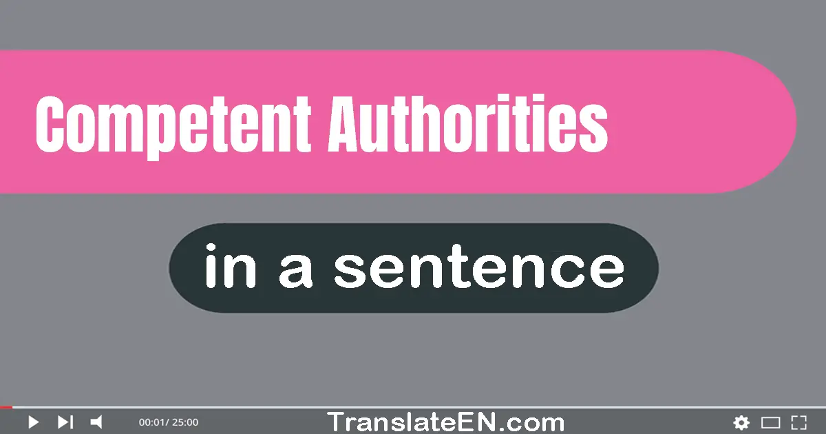 Use "competent authorities" in a sentence | "competent authorities" sentence examples