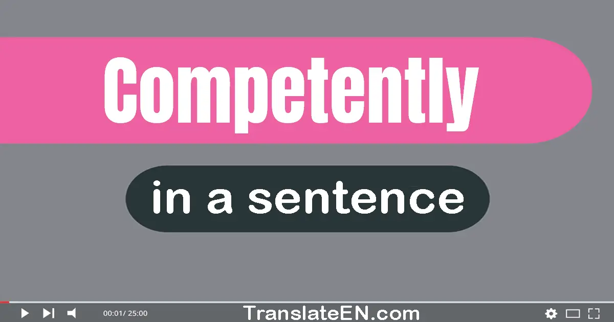 Use "competently" in a sentence | "competently" sentence examples