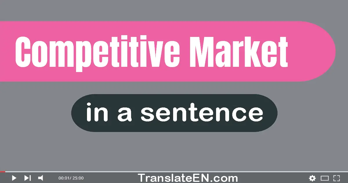 Use "competitive market" in a sentence | "competitive market" sentence examples