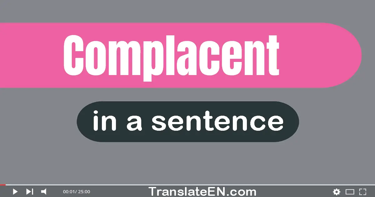 Use "complacent" in a sentence | "complacent" sentence examples
