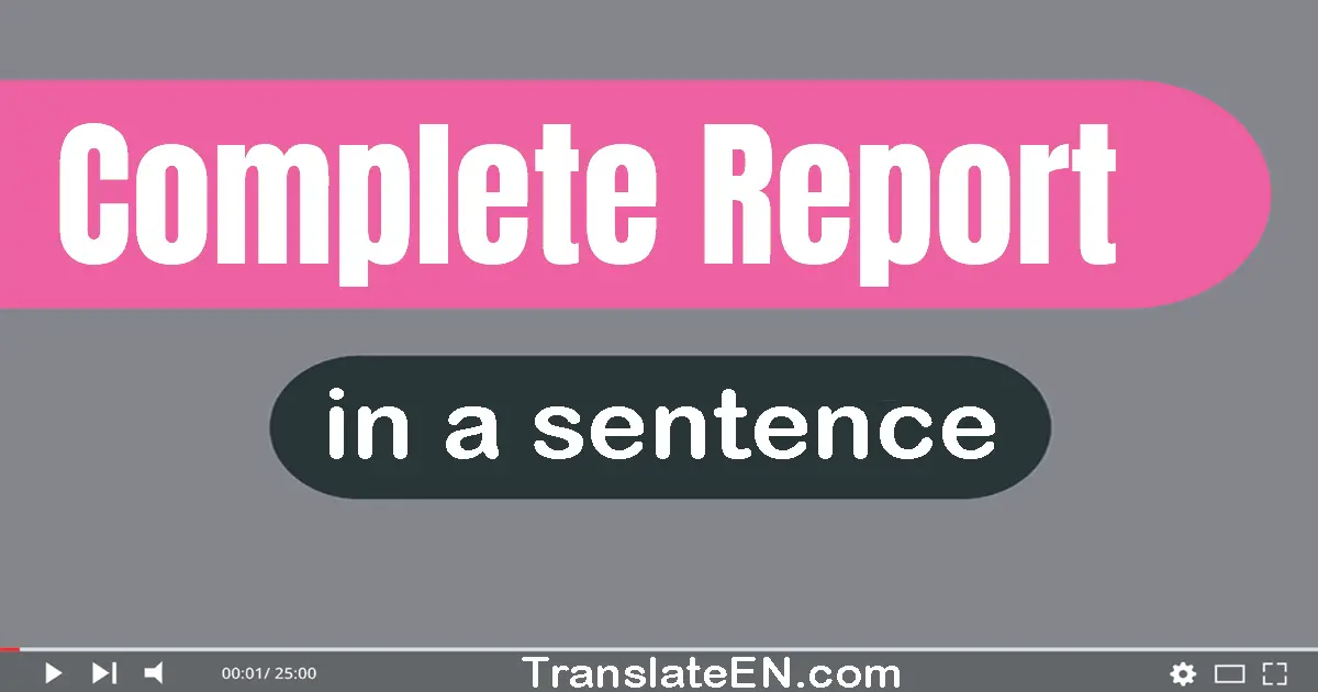 Use "complete report" in a sentence | "complete report" sentence examples
