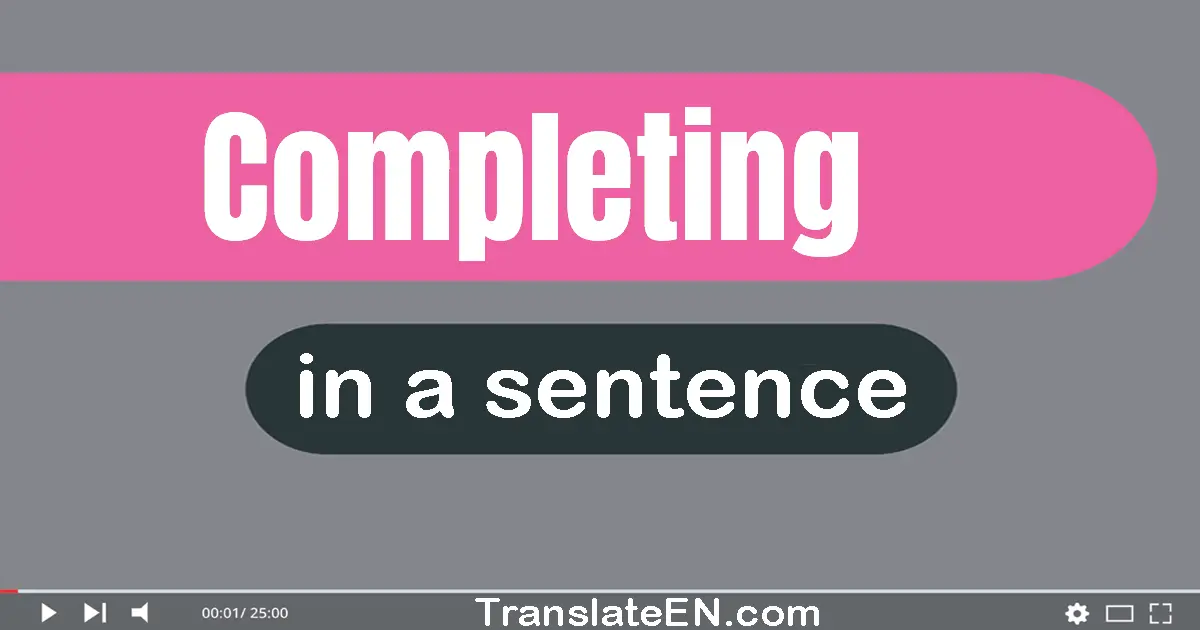 Use "completing" in a sentence | "completing" sentence examples