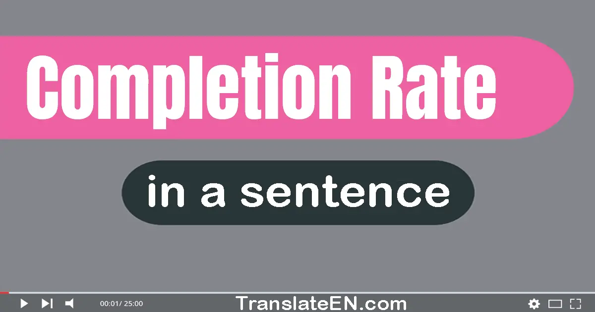 Use "completion rate" in a sentence | "completion rate" sentence examples