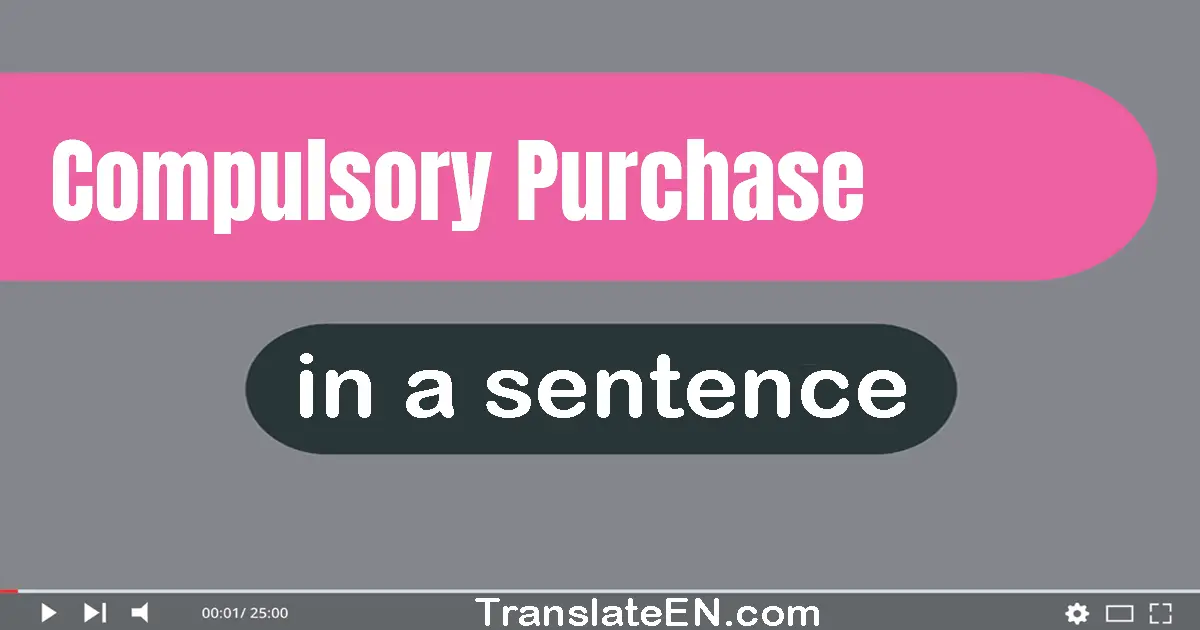 Use "compulsory purchase" in a sentence | "compulsory purchase" sentence examples