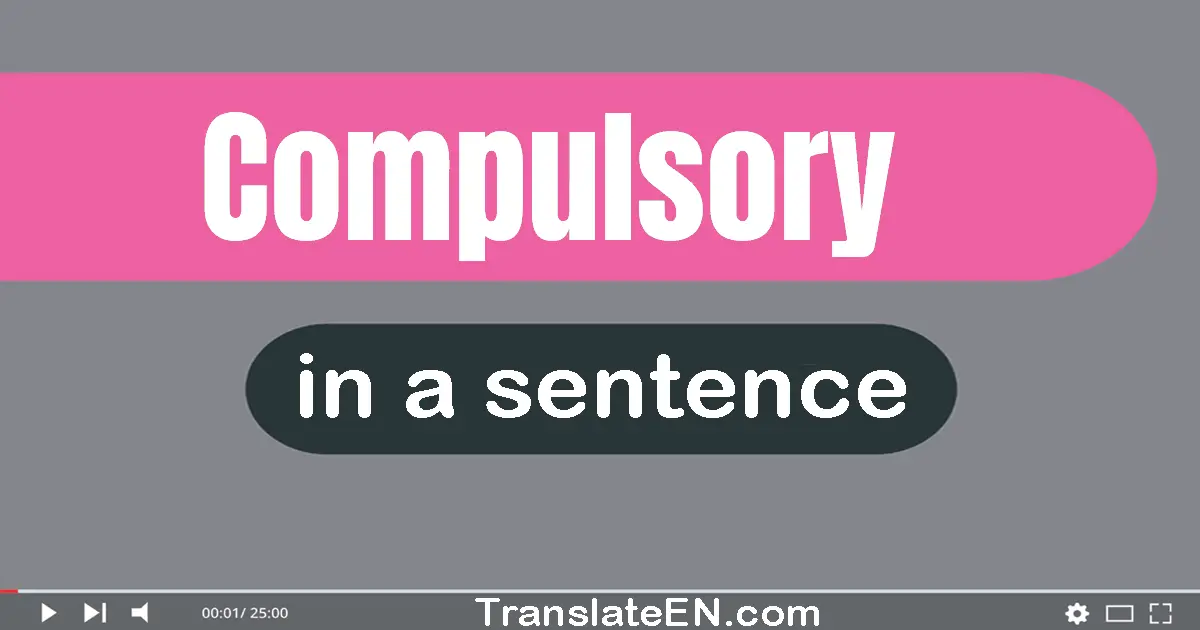 Use "compulsory" in a sentence | "compulsory" sentence examples