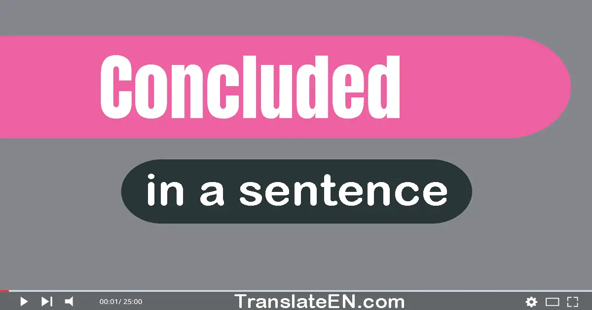 Use "concluded" in a sentence | "concluded" sentence examples