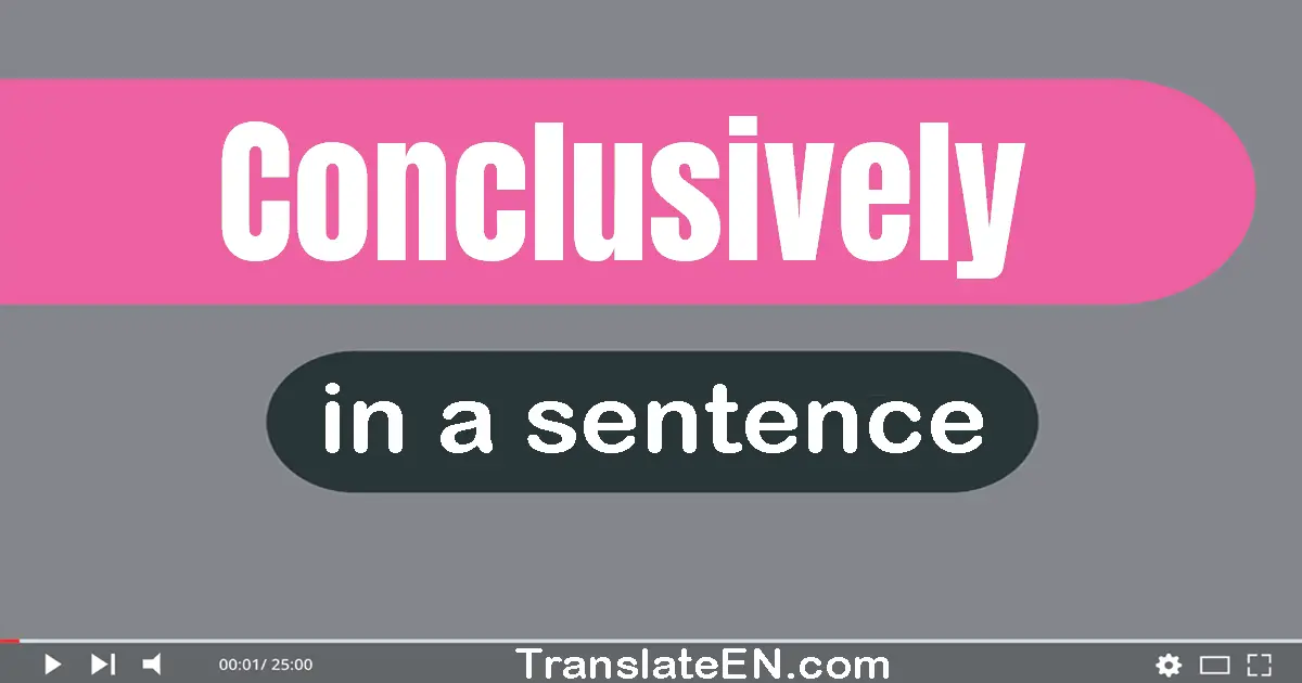 Use "conclusively" in a sentence | "conclusively" sentence examples