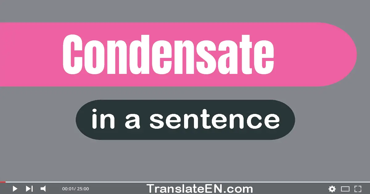 Use "condensate" in a sentence | "condensate" sentence examples